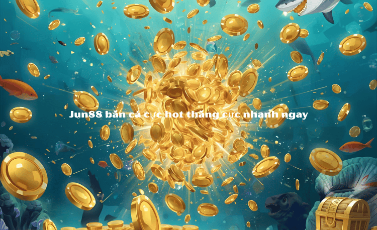 Chiến Thuật Bắn Cá Jun88